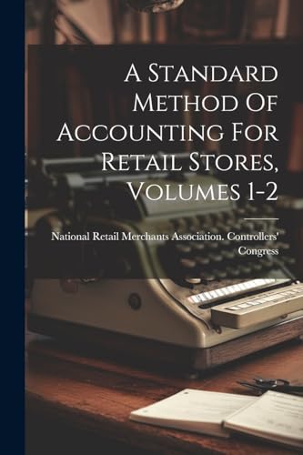 Stock image for A Standard Method Of Accounting For Retail Stores, Volumes 1-2 for sale by GreatBookPrices