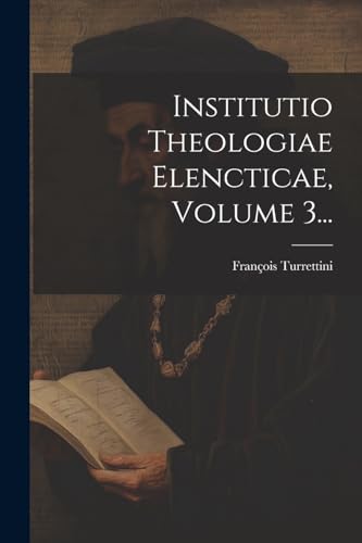 Stock image for Institutio Theologiae Elencticae, Volume 3. for sale by THE SAINT BOOKSTORE