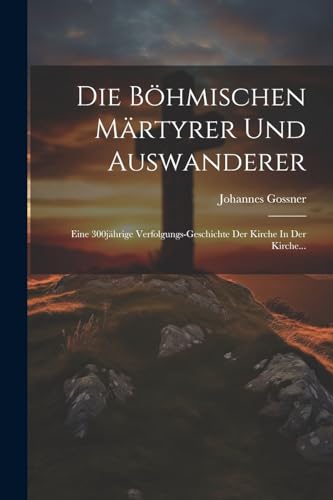 Stock image for Die B hmischen Märtyrer Und Auswanderer: Eine 300jährige Verfolgungs-geschichte Der Kirche In Der Kirche. for sale by THE SAINT BOOKSTORE