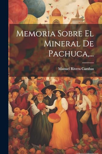 Imagen de archivo de Memoria Sobre El Mineral De Pachuca, . a la venta por PBShop.store US