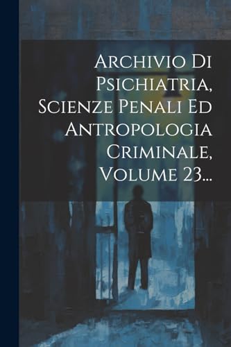 Imagen de archivo de Archivio Di Psichiatria, Scienze Penali Ed Antropologia Criminale, Volume 23. a la venta por PBShop.store US