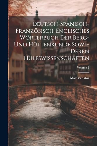 Imagen de archivo de Deutsch-spanisch-franz?sisch-englisches W?rterbuch Der Berg- Und H?ttenkunde Sowie Deren H?lfswissenschaften; Volume 2 a la venta por PBShop.store US