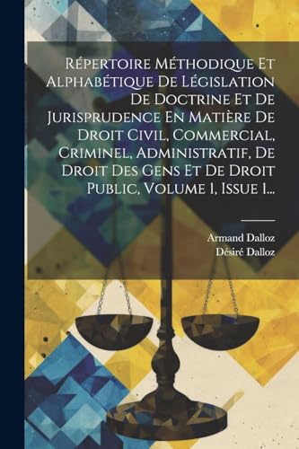 Stock image for R pertoire M thodique Et Alphab tique De L gislation De Doctrine Et De Jurisprudence En Mati re De Droit Civil, Commercial, Criminel, Administratif, De Droit Des Gens Et De Droit Public, Volume 1, Issue 1. for sale by THE SAINT BOOKSTORE