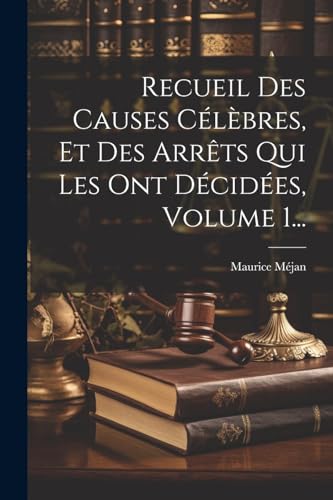 Stock image for Recueil Des Causes C?l?bres, Et Des Arr?ts Qui Les Ont D?cid?es, Volume 1. for sale by PBShop.store US