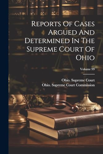 Stock image for Reports Of Cases Argued And Determined In The Supreme Court Of Ohio; Volume 99 for sale by PBShop.store US