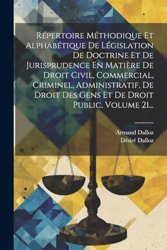 Stock image for R pertoire M thodique Et Alphab tique De L gislation De Doctrine Et De Jurisprudence En Mati re De Droit Civil, Commercial, Criminel, Administratif, De Droit Des Gens Et De Droit Public, Volume 21. for sale by THE SAINT BOOKSTORE