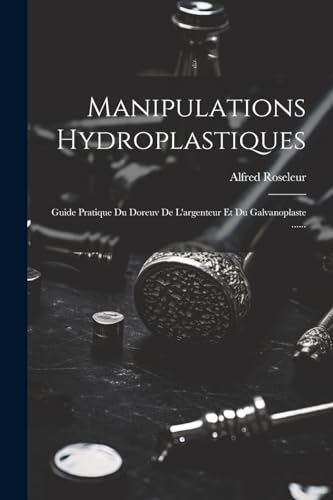Stock image for Manipulations Hydroplastiques: Guide Pratique Du Doreuv De L'argenteur Et Du Galvanoplaste . (French Edition) for sale by Ria Christie Collections