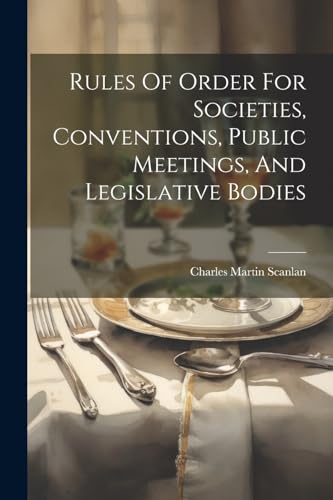 Stock image for Rules Of Order For Societies, Conventions, Public Meetings, And Legislative Bodies for sale by PBShop.store US