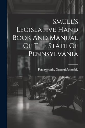 Stock image for Smull's Legislative Hand Book And Manual Of The State Of Pennsylvania for sale by PBShop.store US