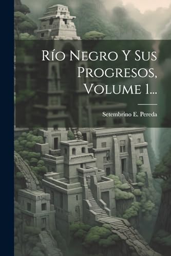 Imagen de archivo de R?o Negro Y Sus Progresos, Volume 1. a la venta por PBShop.store US