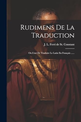 Stock image for Rudimens De La Traduction: Ou L'art De Traduire Le Latin En Français . for sale by THE SAINT BOOKSTORE