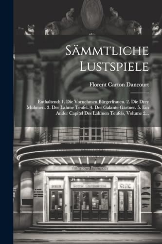 Stock image for Smmtliche Lustspiele: Enthaltend: 1. Die Vornehmen Brgerfrauen. 2. Die Drey Muhmen. 3. Der Lahme Teufel. 4. Der Galante Grtner. 5. Ein And for sale by GreatBookPrices