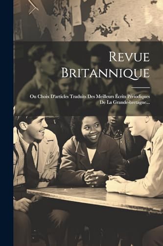 Imagen de archivo de Revue Britannique: Ou Choix D'articles Traduits Des Meilleurs  crits P riodiques De La Grande-bretagne. a la venta por THE SAINT BOOKSTORE