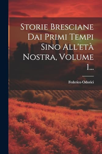 Stock image for Storie Bresciane Dai Primi Tempi Sino All'et? Nostra, Volume 1. for sale by PBShop.store US