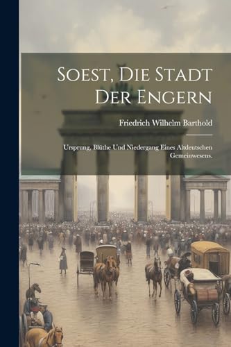 Stock image for Soest, die Stadt der Engern: Ursprung, Blthe und Niedergang eines altdeutschen Gemeinwesens. for sale by GreatBookPrices