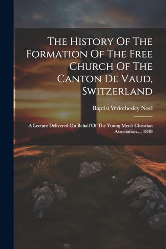 Stock image for The History Of The Formation Of The Free Church Of The Canton De Vaud, Switzerland for sale by PBShop.store US
