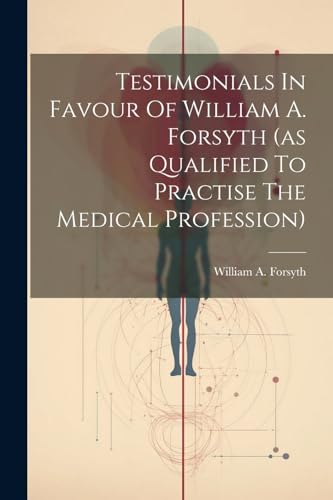 Stock image for Testimonials In Favour Of William A. Forsyth (as Qualified To Practise The Medical Profession) for sale by PBShop.store US