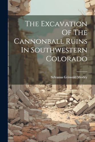 Imagen de archivo de The Excavation Of The Cannonball Ruins In Southwestern Colorado a la venta por PBShop.store US