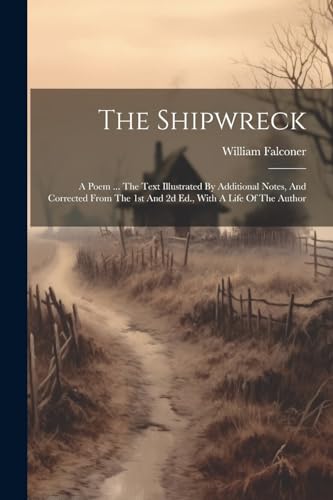 Stock image for The Shipwreck: A Poem . The Text Illustrated By Additional Notes, And Corrected From The 1st And 2d Ed., With A Life Of The Author for sale by Ria Christie Collections