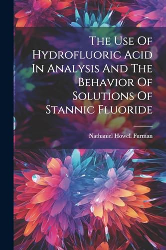 Stock image for The Use Of Hydrofluoric Acid In Analysis And The Behavior Of Solutions Of Stannic Fluoride for sale by PBShop.store US