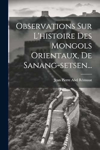 Stock image for Observations Sur L'histoire Des Mongols Orientaux, De Sanang-setsen. for sale by THE SAINT BOOKSTORE
