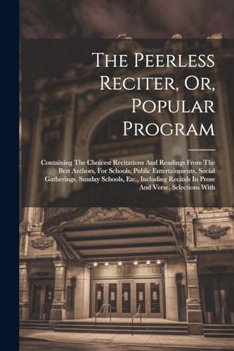 Immagine dell'editore per The Peerless Reciter, Or, Popular Program: Containing The Choicest Recitations And Readings From The Best Authors, For Schools, Public Entertainments, ... Recitals In Prose And Verse, Selections With venduto da Ria Christie Collections