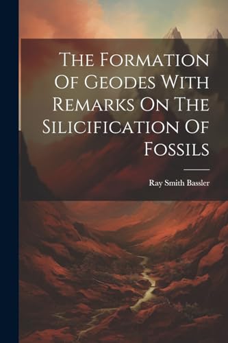 Stock image for The Formation Of Geodes With Remarks On The Silicification Of Fossils for sale by PBShop.store US