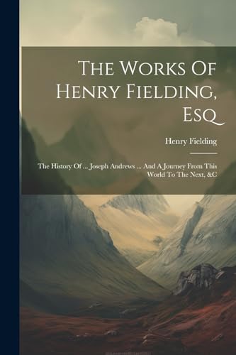 Beispielbild fr The Works Of Henry Fielding, Esq: The History Of . Joseph Andrews . And A Journey From This World To The Next, &c zum Verkauf von Ria Christie Collections