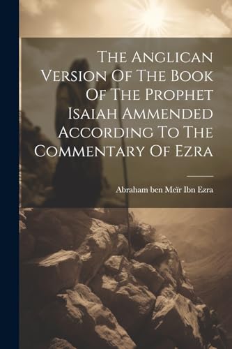 Imagen de archivo de The Anglican Version Of The Book Of The Prophet Isaiah Ammended According To The Commentary Of Ezra a la venta por THE SAINT BOOKSTORE