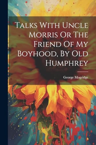Imagen de archivo de Talks With Uncle Morris Or The Friend Of My Boyhood, By Old Humphrey a la venta por PBShop.store US