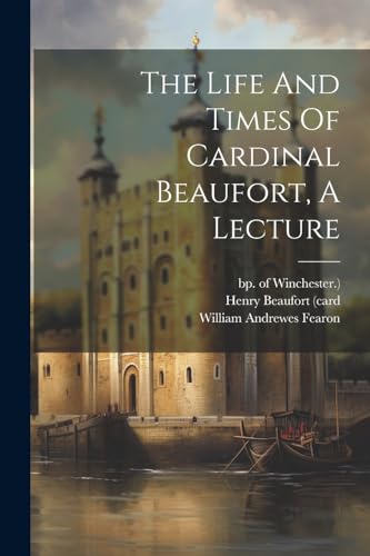 Imagen de archivo de The Life And Times Of Cardinal Beaufort, A Lecture a la venta por GreatBookPrices