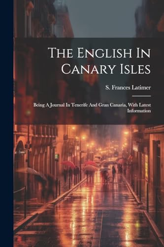 Beispielbild fr The English In Canary Isles: Being A Journal In Tenerife And Gran Canaria, With Latest Information zum Verkauf von THE SAINT BOOKSTORE