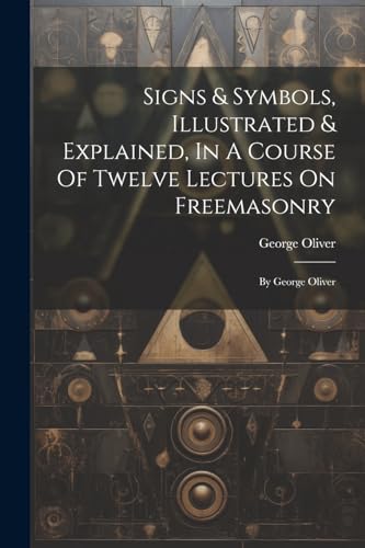 Stock image for Signs and Symbols, Illustrated and Explained, In A Course Of Twelve Lectures On Freemasonry for sale by PBShop.store US