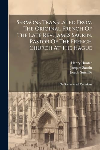 Stock image for Sermons Translated From The Original French Of The Late Rev. James Saurin, Pastor Of The French Church At The Hague for sale by PBShop.store US