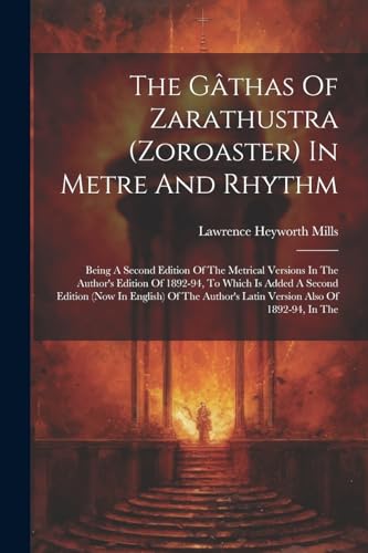 Stock image for The Gthas Of Zarathustra (zoroaster) In Metre And Rhythm: Being A Second Edition Of The Metrical Versions In The Author's Edition Of 1892-94, To Whic for sale by GreatBookPrices