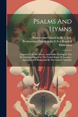 9781022358775: Psalms And Hymns: Adapted To Social, Private, And Public Worship In The Presbyterian Church In The United States Of America: Approved And Authorized By The General Assembly