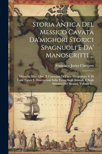 Stock image for Storia Antica Del Messico Cavata Da'mighori Storici Spagnuoli E Da' Manoscritti . for sale by PBShop.store US