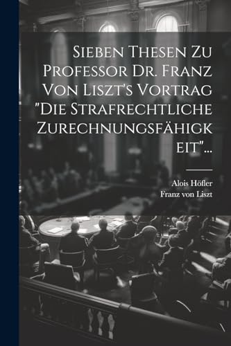 Imagen de archivo de Sieben Thesen zu Professor Dr. Franz von Liszt's Vortrag "die Strafrechtliche Zurechnungsf?higkeit". a la venta por PBShop.store US