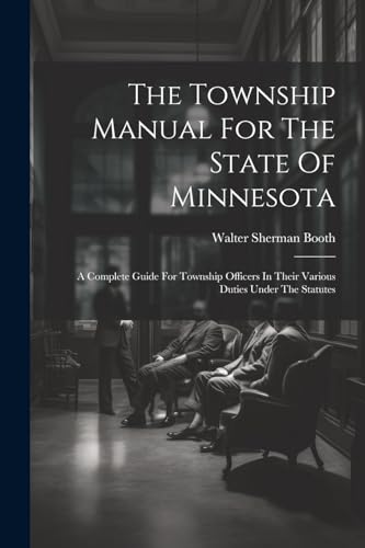 Stock image for The Township Manual For The State Of Minnesota: A Complete Guide For Township Officers In Their Various Duties Under The Statutes for sale by GreatBookPrices