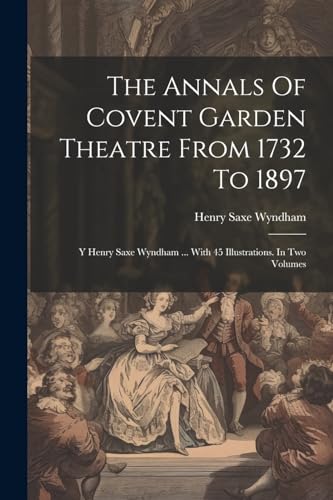 Beispielbild fr The Annals Of Covent Garden Theatre From 1732 To 1897 zum Verkauf von PBShop.store US