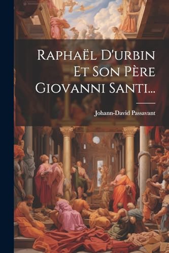 Stock image for Raphal D'urbin Et Son Pre Giovanni Santi. (French Edition) for sale by Ria Christie Collections