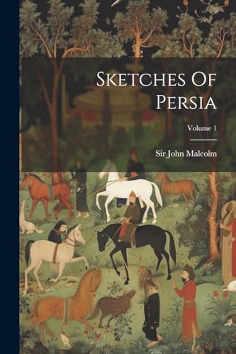 9781022365346: Sketches Of Persia; Volume 1