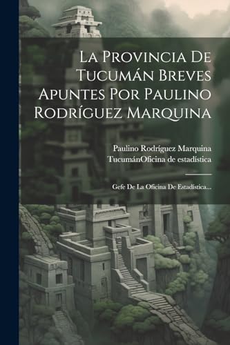 Stock image for LA PROVINCIA DE TUCUMN BREVES APUNTES POR PAULINO RODRGUEZ MARQUINA. GEFE DE LA OFICINA DE ESTADSTICA. for sale by KALAMO LIBROS, S.L.