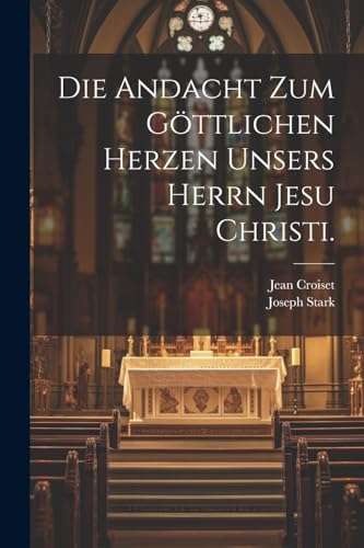 Imagen de archivo de Die Andacht zum gttlichen Herzen unsers Herrn Jesu Christi. (German Edition) a la venta por Ria Christie Collections