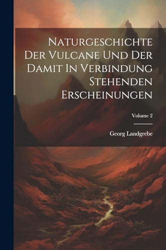 Imagen de archivo de Naturgeschichte Der Vulcane Und Der Damit In Verbindung Stehenden Erscheinungen; Volume 2 a la venta por PBShop.store US