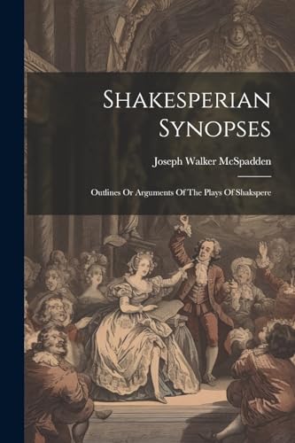 9781022368330: Shakesperian Synopses: Outlines Or Arguments Of The Plays Of Shakspere