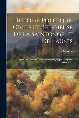 Stock image for Histoire Politique, Civile Et Religieuse De La Saintonge Et De L'aunis for sale by PBShop.store US
