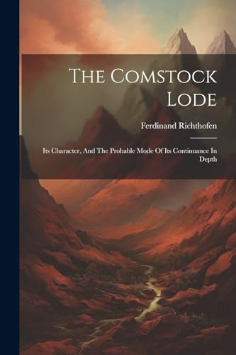 Imagen de archivo de The Comstock Lode: Its Character, And The Probable Mode Of Its Continuance In Depth a la venta por THE SAINT BOOKSTORE