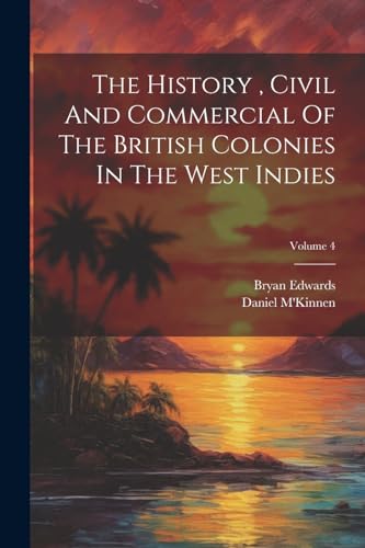 Stock image for The History, Civil And Commercial Of The British Colonies In The West Indies; Volume 4 for sale by PBShop.store US