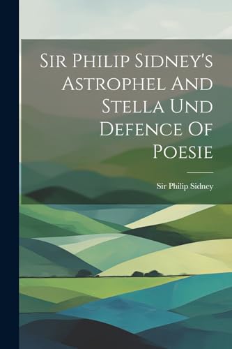 Stock image for Sir Philip Sidney's Astrophel And Stella Und Defence Of Poesie for sale by PBShop.store US